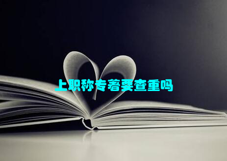 上职称专著要查重吗
