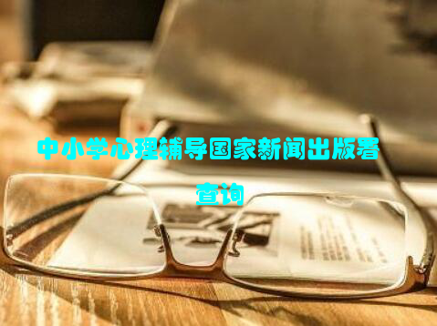 中小学心理辅导国家新闻出版署查询