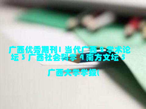 广西优秀期刊1 当代广西 2 学术论坛 3 广西社会科学 4 南方文坛 5 广西大学学报(