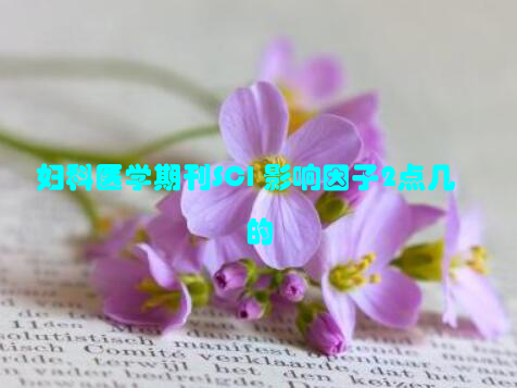 妇科医学期刊SCI 影响因子2点几的