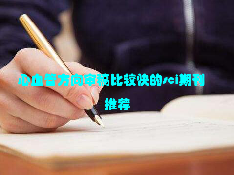 心血管方向审稿比较快的sci期刊推荐