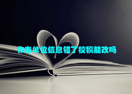 作者单位信息错了校稿能改吗