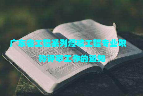 广东省工程系列爆破工程专业职称评审工作的通知