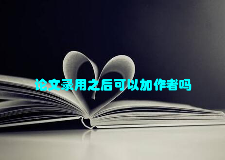 论文录用之后可以加作者吗