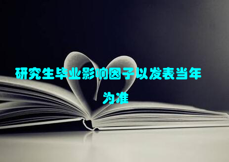 研究生毕业影响因子以发表当年为准