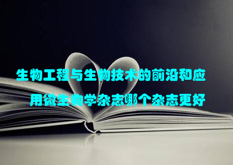 生物工程与生物技术的前沿和应用微生物学杂志哪个杂志更好